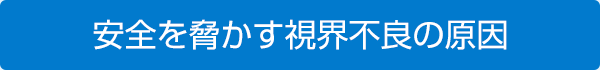 安全を脅かす視界不良の原因