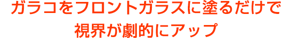 ガラコをフロントガラスに塗るだけで視界が劇的にアップ