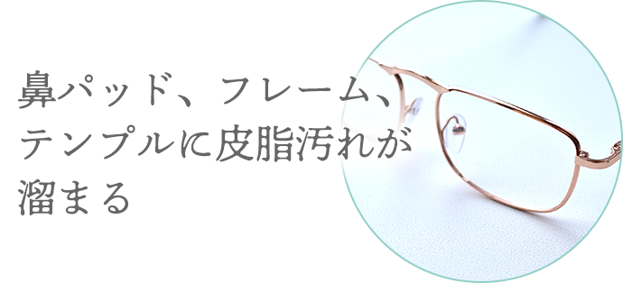 鼻パッド、フレーム、テンプルに皮脂汚れが溜まる