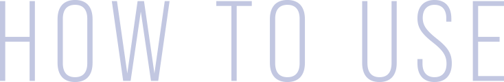 HOW TO USE